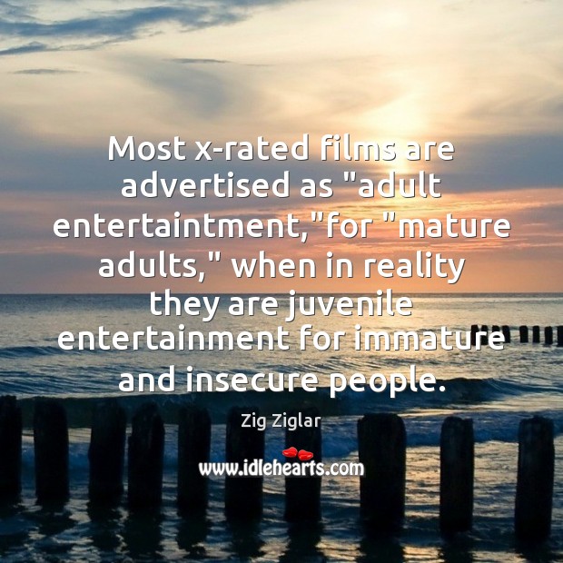 Most x-rated films are advertised as “adult entertaintment,”for “mature adults,” when Reality Quotes Image