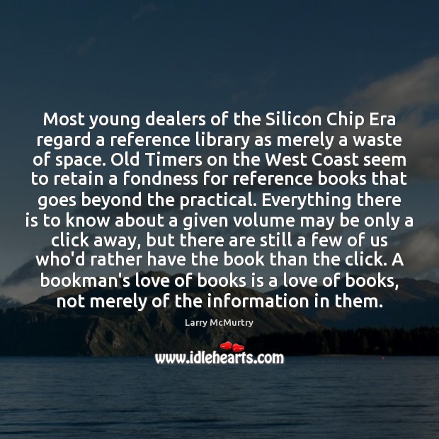 Most young dealers of the Silicon Chip Era regard a reference library Larry McMurtry Picture Quote