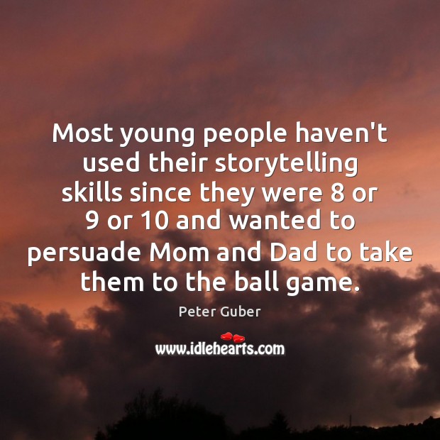 Most young people haven’t used their storytelling skills since they were 8 or 9 Peter Guber Picture Quote