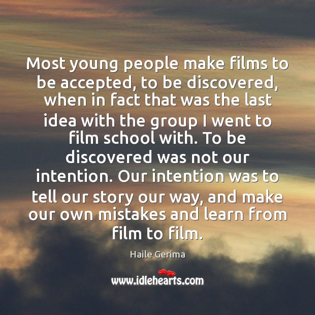 Most young people make films to be accepted, to be discovered, when Haile Gerima Picture Quote