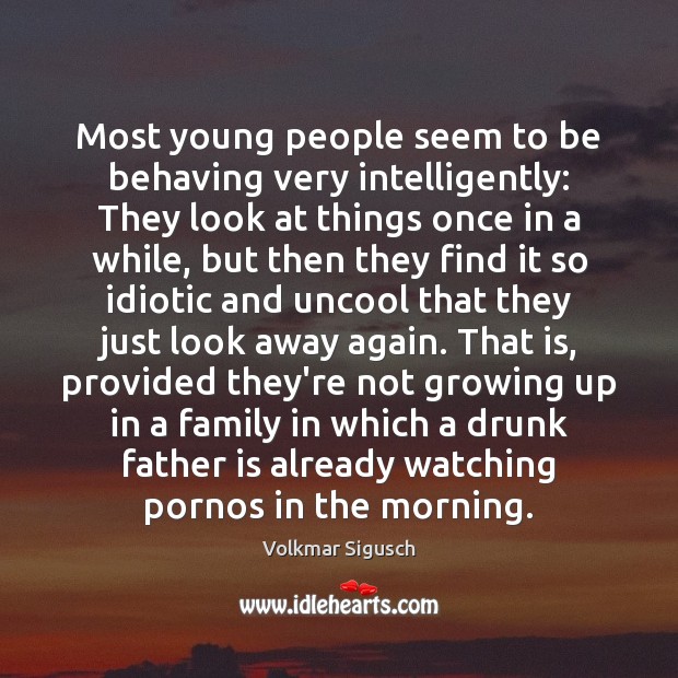 Most young people seem to be behaving very intelligently: They look at Volkmar Sigusch Picture Quote
