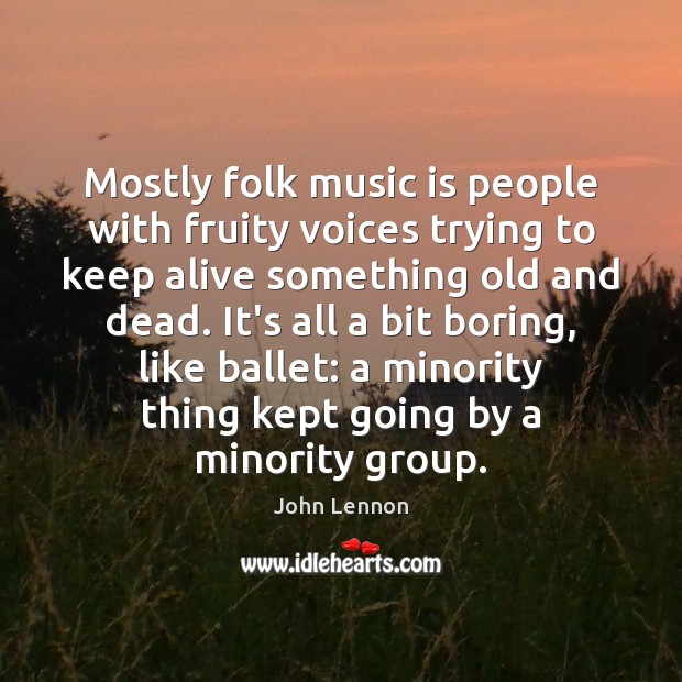 Mostly folk music is people with fruity voices trying to keep alive John Lennon Picture Quote