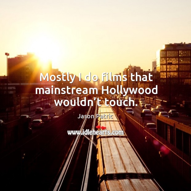Mostly I do films that mainstream hollywood wouldn’t touch. Jason Patric Picture Quote
