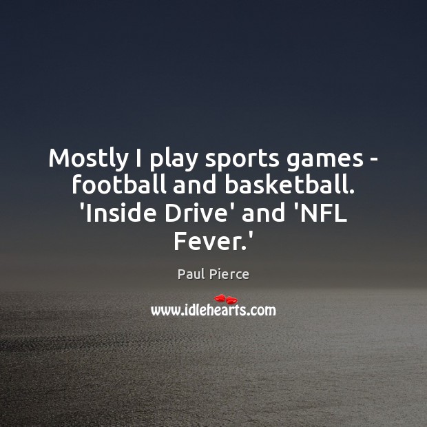 Mostly I play sports games – football and basketball. ‘Inside Drive’ and ‘NFL Fever.’ Image