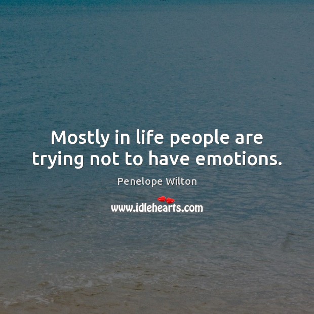 Mostly in life people are trying not to have emotions. Penelope Wilton Picture Quote