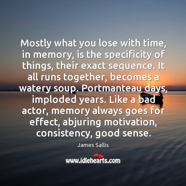 Mostly what you lose with time, in memory, is the specificity of James Sallis Picture Quote