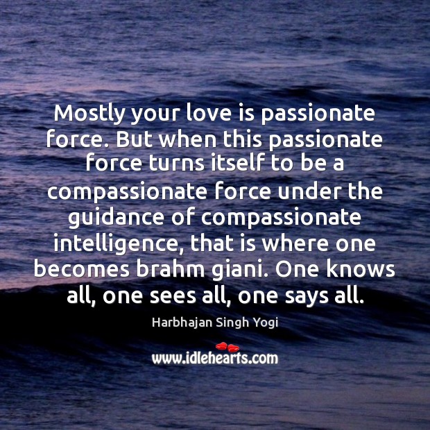Mostly your love is passionate force. But when this passionate force turns Harbhajan Singh Yogi Picture Quote