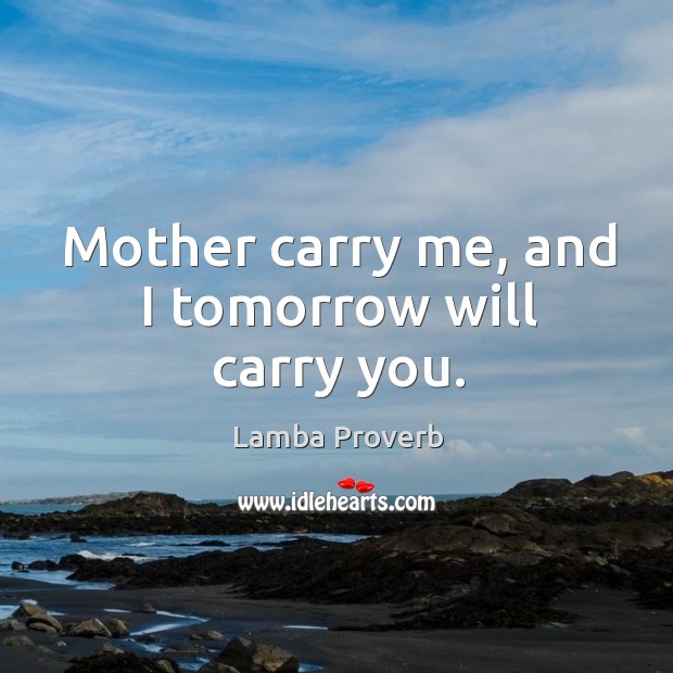 Mother carry me, and I tomorrow will carry you. Lamba Proverbs Image