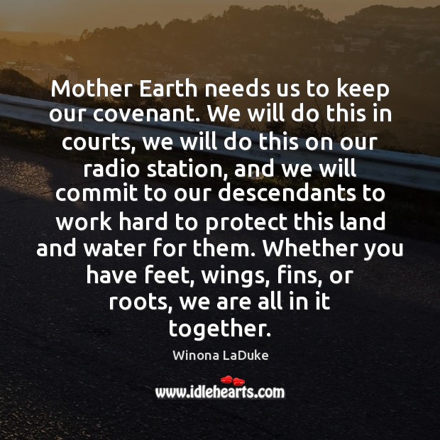 Mother Earth needs us to keep our covenant. We will do this Winona LaDuke Picture Quote