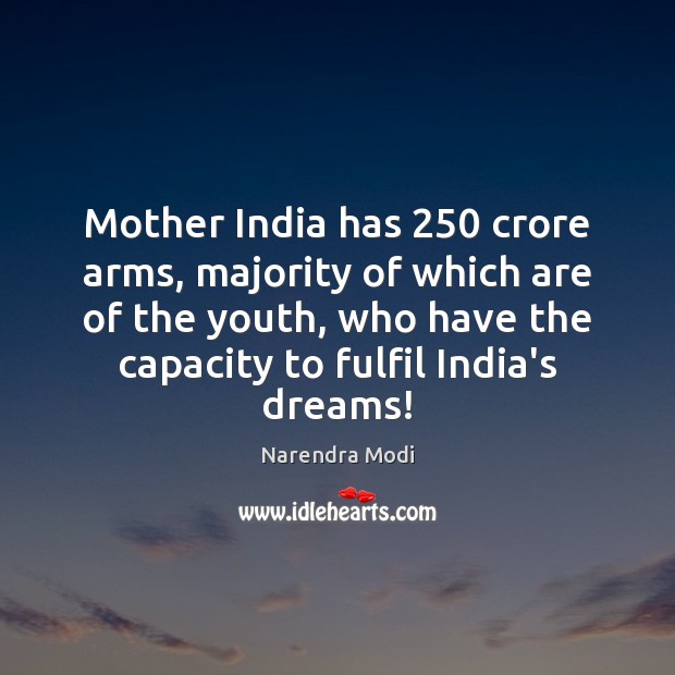 Mother India has 250 crore arms, majority of which are of the youth, Narendra Modi Picture Quote