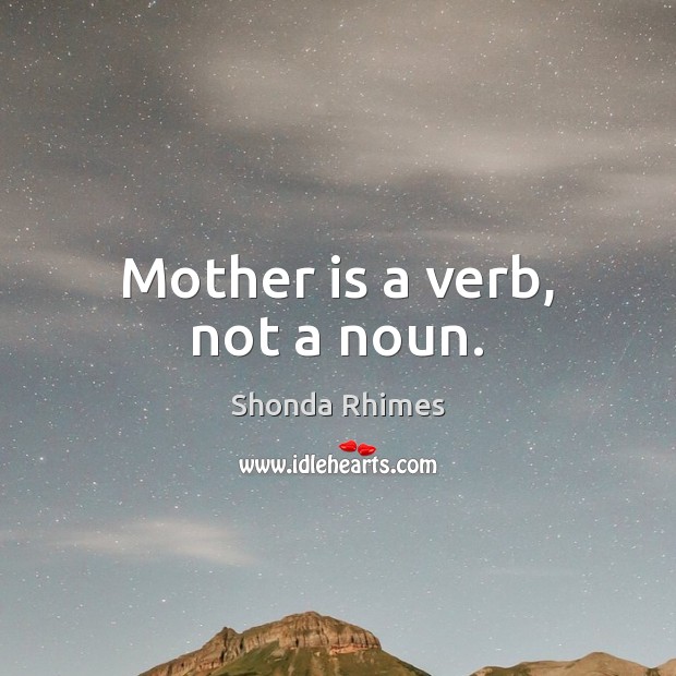 Mother is a verb, not a noun. Shonda Rhimes Picture Quote