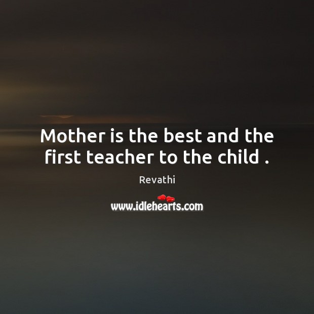 Mother is the best and the first teacher to the child . Image