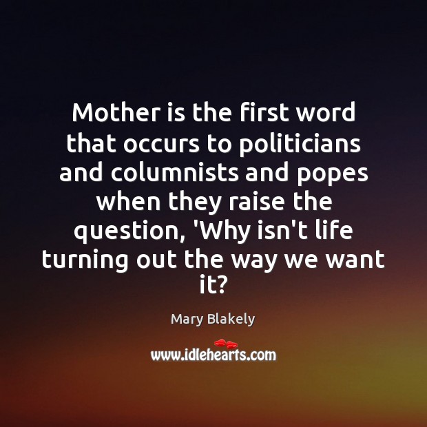 Mother is the first word that occurs to politicians and columnists and Mary Blakely Picture Quote