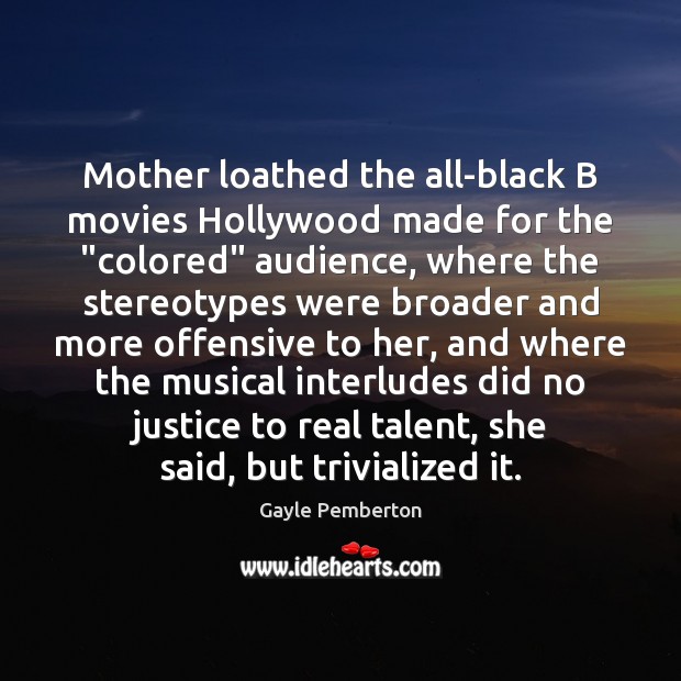 Mother loathed the all-black B movies Hollywood made for the “colored” audience, Gayle Pemberton Picture Quote