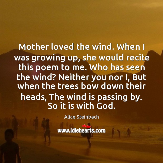 Mother loved the wind. When I was growing up, she would recite Alice Steinbach Picture Quote