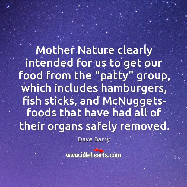 Mother Nature clearly intended for us to get our food from the “ Dave Barry Picture Quote