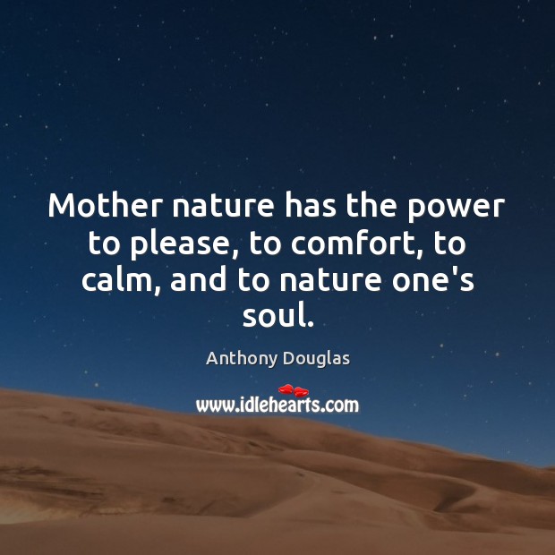 Mother nature has the power to please, to comfort, to calm, and to nature one’s soul. Image