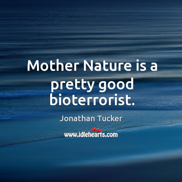 Mother Nature is a pretty good bioterrorist. Jonathan Tucker Picture Quote