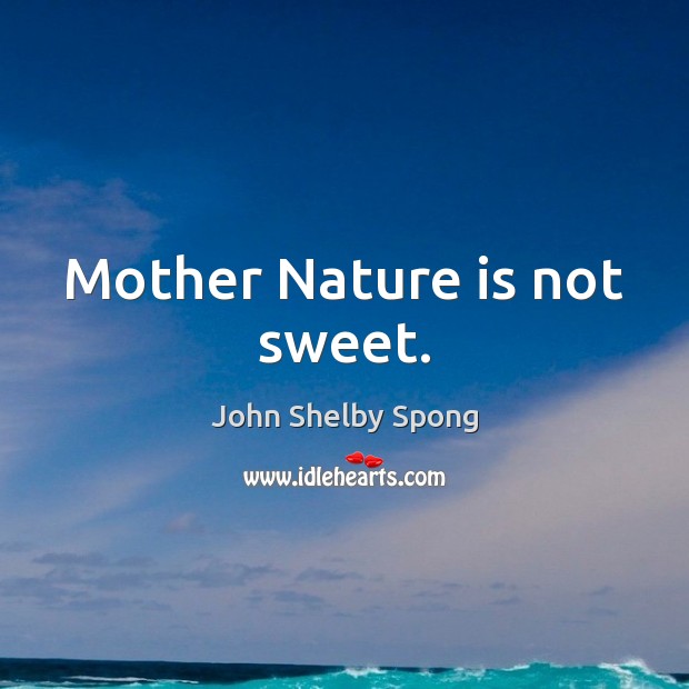 Mother Nature is not sweet. Image