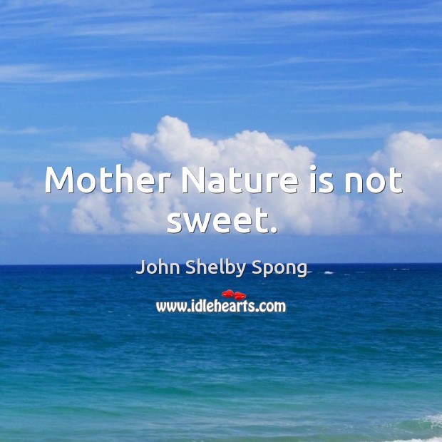 Mother nature is not sweet. John Shelby Spong Picture Quote