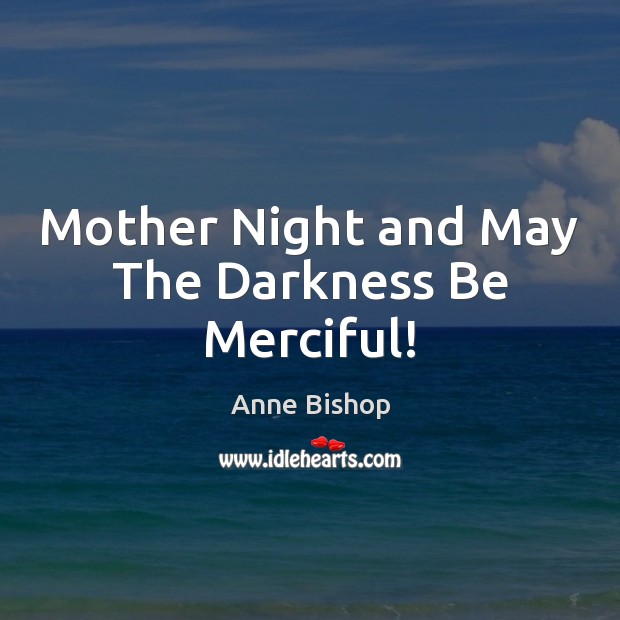 Mother Night and May The Darkness Be Merciful! Anne Bishop Picture Quote