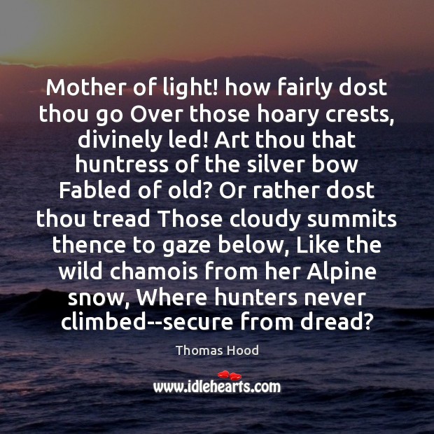 Mother of light! how fairly dost thou go Over those hoary crests, Image