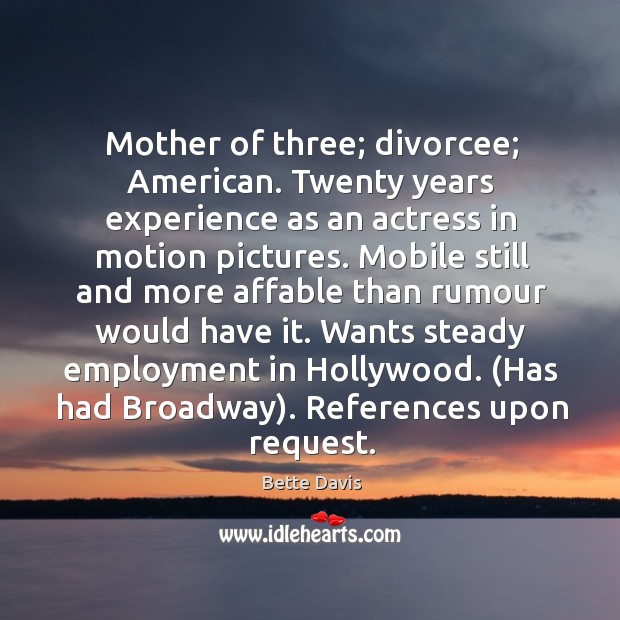 Mother of three; divorcee; American. Twenty years experience as an actress in Bette Davis Picture Quote