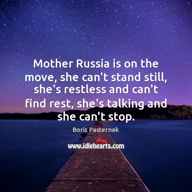 Mother Russia is on the move, she can’t stand still, she’s restless Boris Pasternak Picture Quote