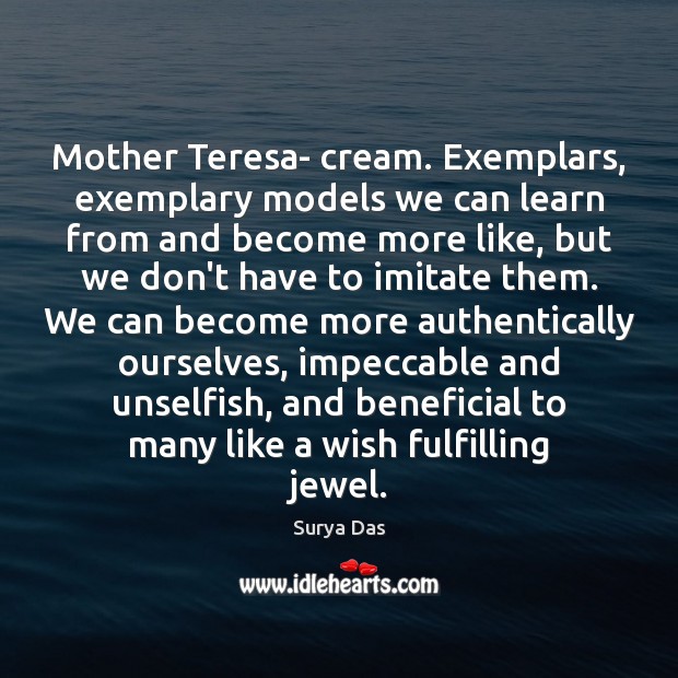 Mother Teresa- cream. Exemplars, exemplary models we can learn from and become Surya Das Picture Quote