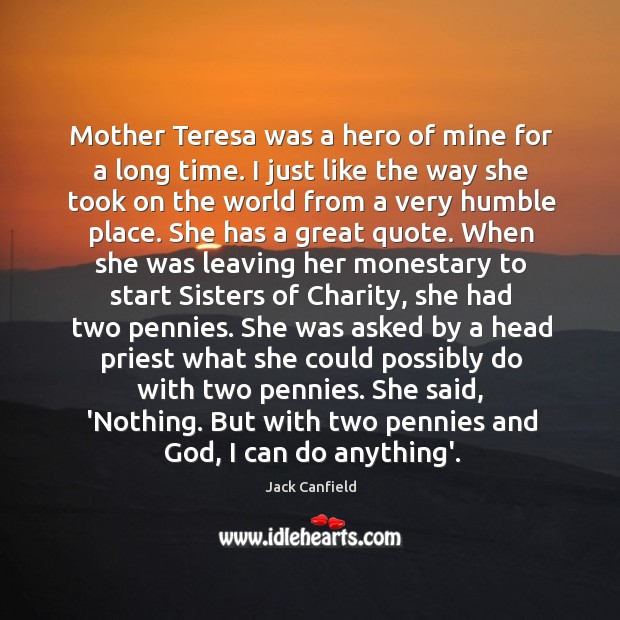 Mother Teresa was a hero of mine for a long time. I Image