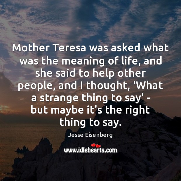 Mother Teresa was asked what was the meaning of life, and she Image