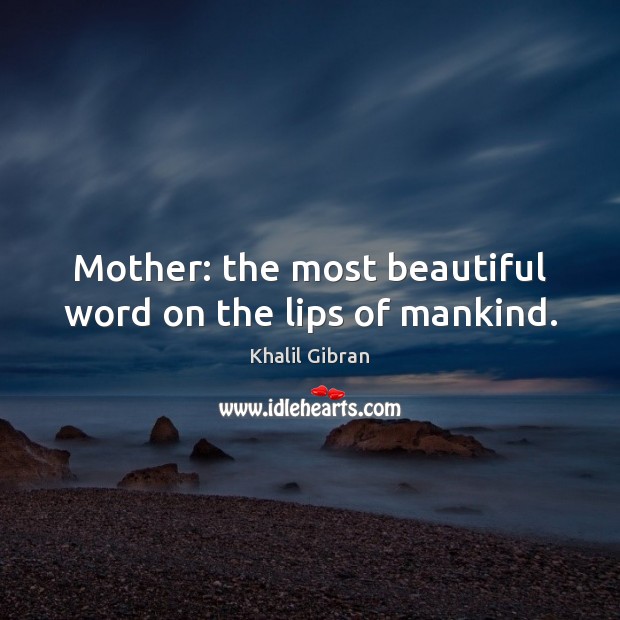 Mother: the most beautiful word on the lips of mankind. Khalil Gibran Picture Quote