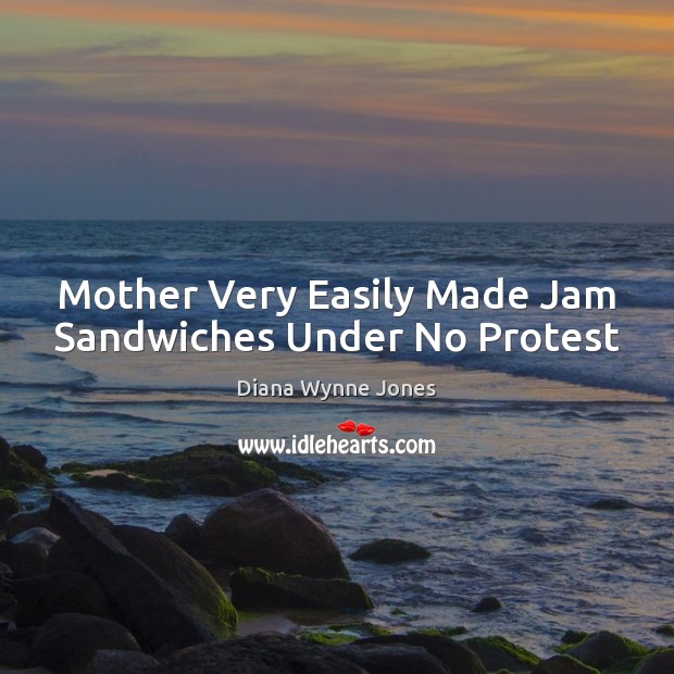 Mother Very Easily Made Jam Sandwiches Under No Protest Diana Wynne Jones Picture Quote