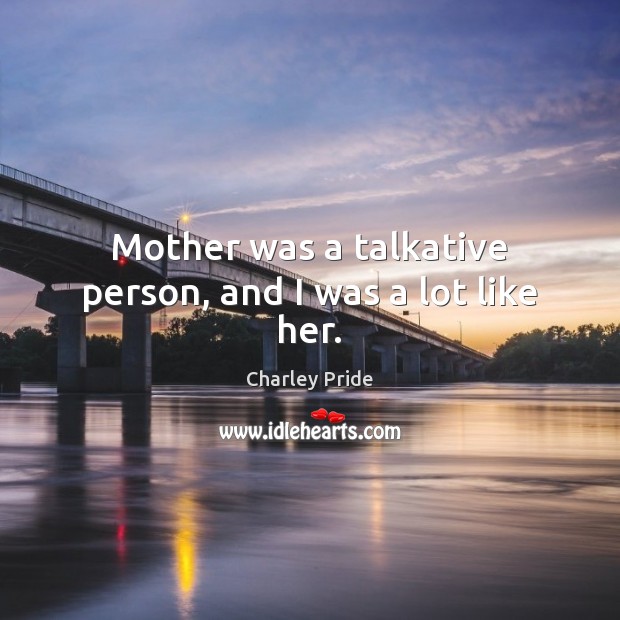 Mother was a talkative person, and I was a lot like her. Image