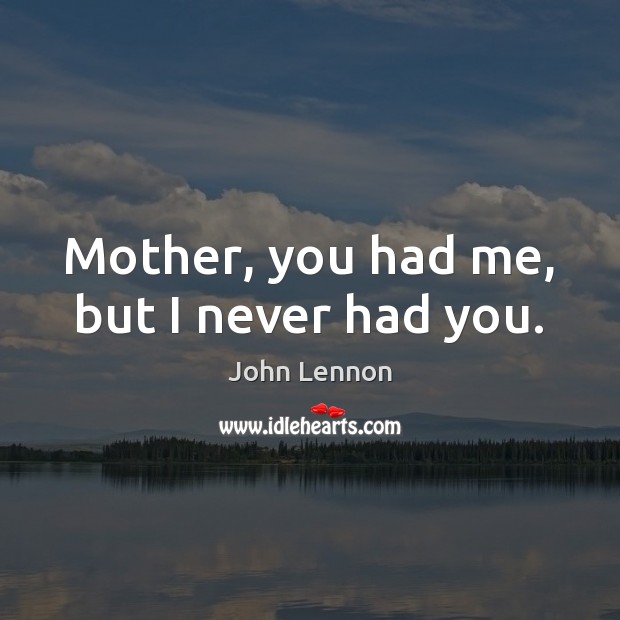 Mother, you had me, but I never had you. Image