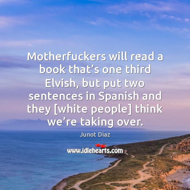 Motherfuckers will read a book that’s one third Elvish, but put Junot Diaz Picture Quote