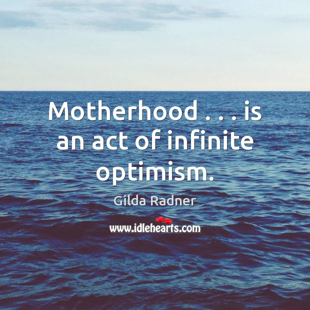 Motherhood . . . is an act of infinite optimism. Gilda Radner Picture Quote
