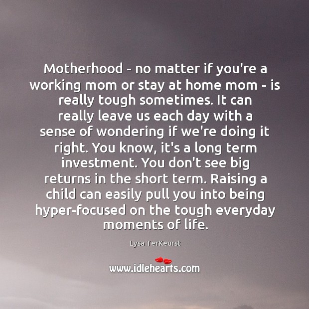 Motherhood – no matter if you’re a working mom or stay at Lysa TerKeurst Picture Quote