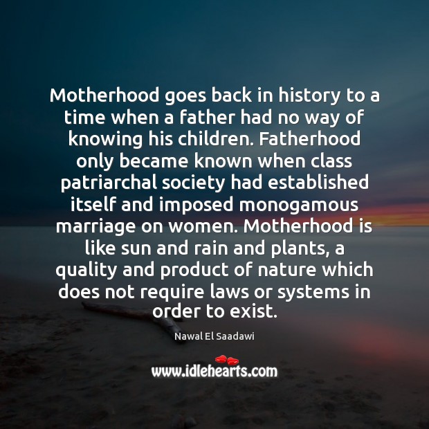 Motherhood goes back in history to a time when a father had Nawal El Saadawi Picture Quote