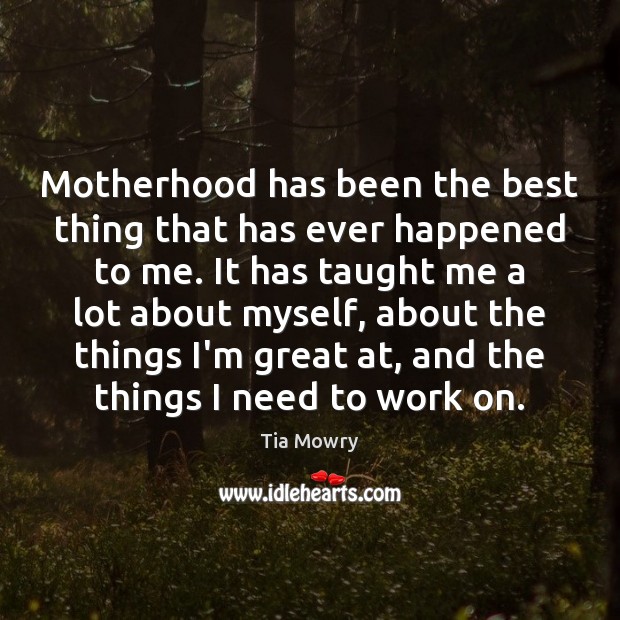 Motherhood has been the best thing that has ever happened to me. Tia Mowry Picture Quote