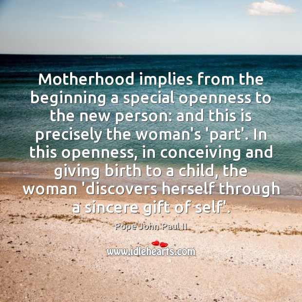 Motherhood implies from the beginning a special openness to the new person: Pope John Paul II Picture Quote