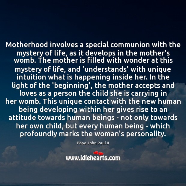 Motherhood involves a special communion with the mystery of life, as it Mother Quotes Image