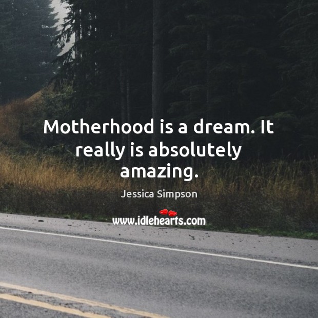 Motherhood is a dream. It really is absolutely amazing. Motherhood Quotes Image