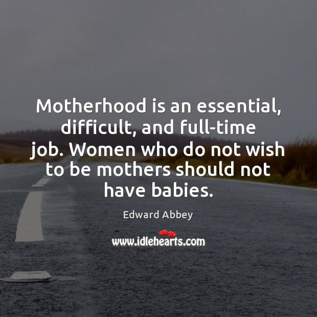 Motherhood is an essential, difficult, and full-time job. Women who do not Motherhood Quotes Image