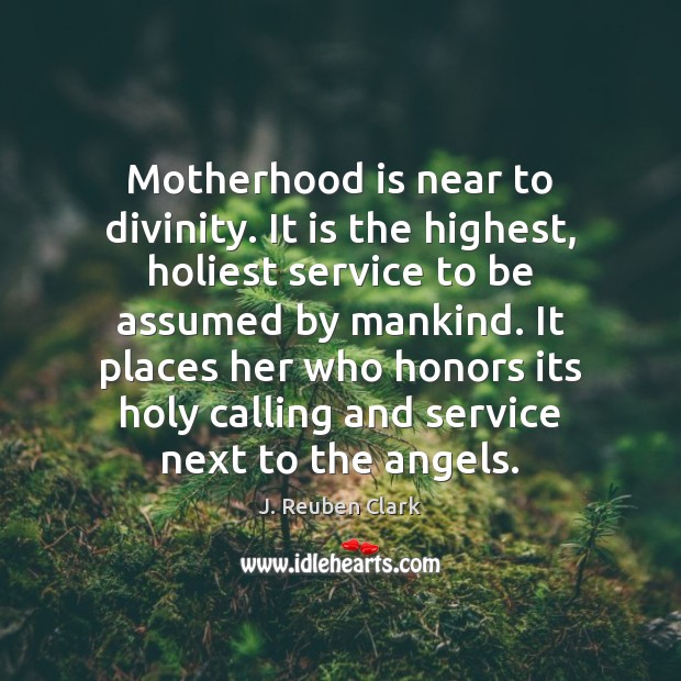 Motherhood is near to divinity. It is the highest, holiest service to Motherhood Quotes Image
