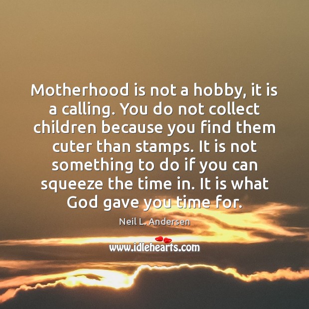 Motherhood is not a hobby, it is a calling. You do not Image
