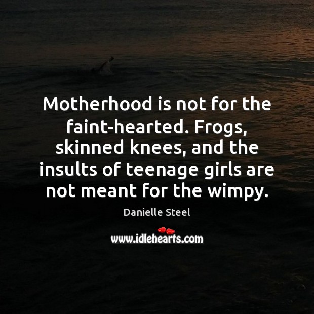 Motherhood is not for the faint-hearted. Frogs, skinned knees, and the insults Motherhood Quotes Image