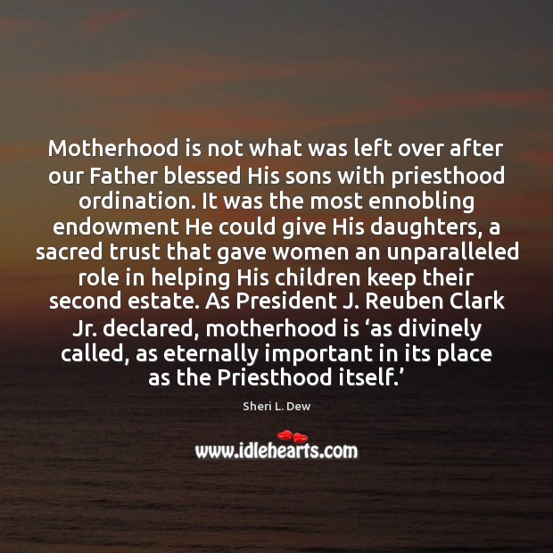Motherhood is not what was left over after our Father blessed His Motherhood Quotes Image