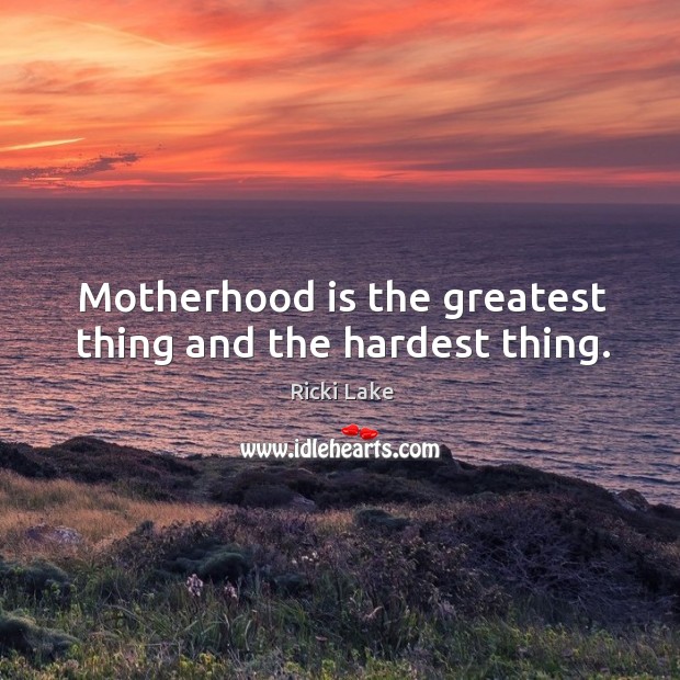 Motherhood is the greatest thing and the hardest thing. Motherhood Quotes Image