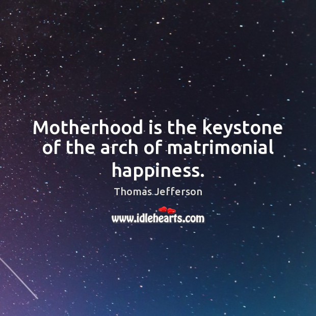 Motherhood is the keystone of the arch of matrimonial happiness. Motherhood Quotes Image